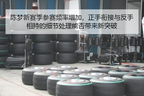 陈梦新赛季参赛频率增加，正手衔接与反手相持的细节处理能否带来新突破